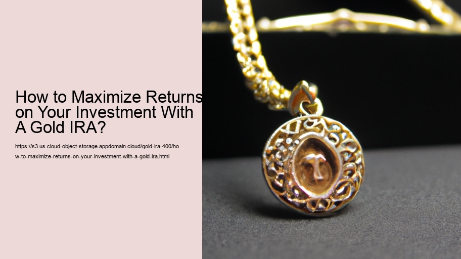 How to Maximize Returns on Your Investment With A Gold IRA?  
